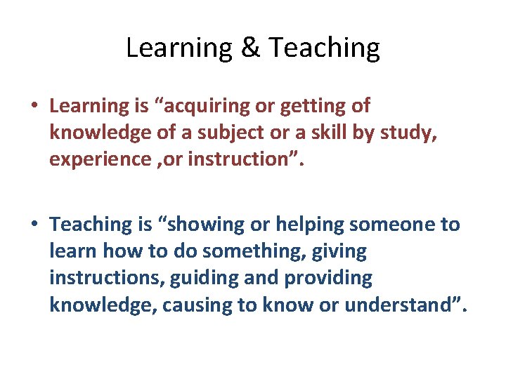 Learning & Teaching • Learning is “acquiring or getting of knowledge of a subject