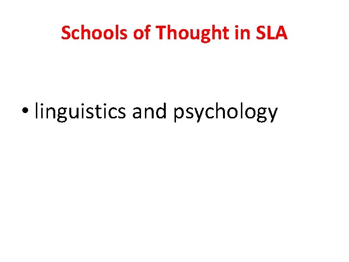 Schools of Thought in SLA • linguistics and psychology 