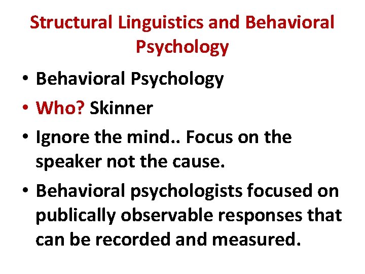 Structural Linguistics and Behavioral Psychology • Behavioral Psychology • Who? Skinner • Ignore the