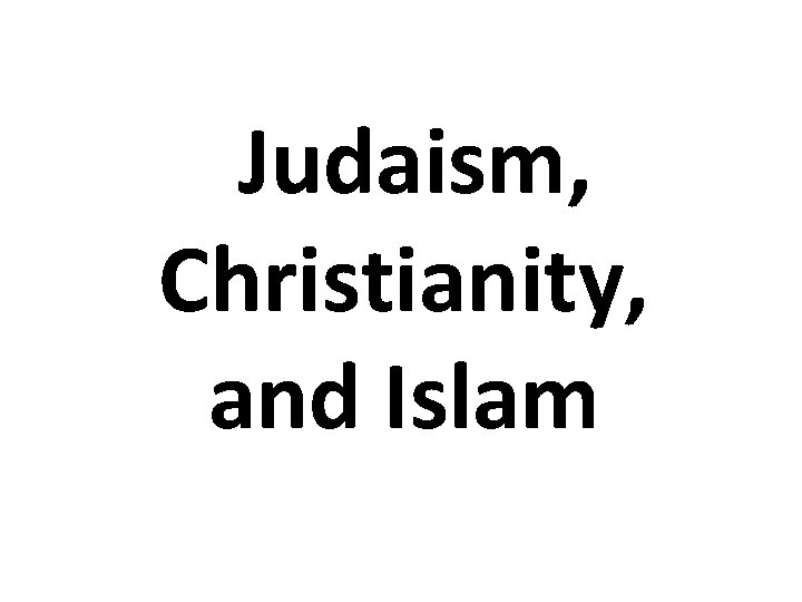Judaism, Christianity, and Islam Judaism, Christianity, and Islam