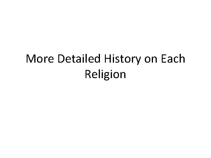 More Detailed History on Each Religion More Detailed History on Each Religion