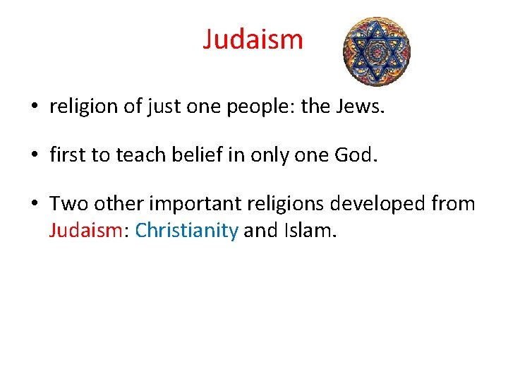 Judaism • religion of just one people: the Jews. • first to teach belief Judaism • religion of just one people: the Jews. • first to teach belief