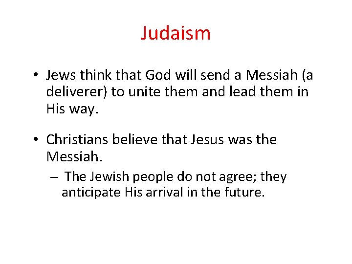 Judaism • Jews think that God will send a Messiah (a deliverer) to unite Judaism • Jews think that God will send a Messiah (a deliverer) to unite
