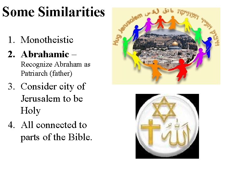 Some Similarities 1. Monotheistic 2. Abrahamic – Recognize Abraham as Patriarch (father) 3. Consider Some Similarities 1. Monotheistic 2. Abrahamic – Recognize Abraham as Patriarch (father) 3. Consider