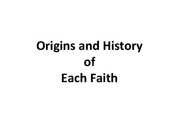 Origins and History of Each Faith Origins and History of Each Faith