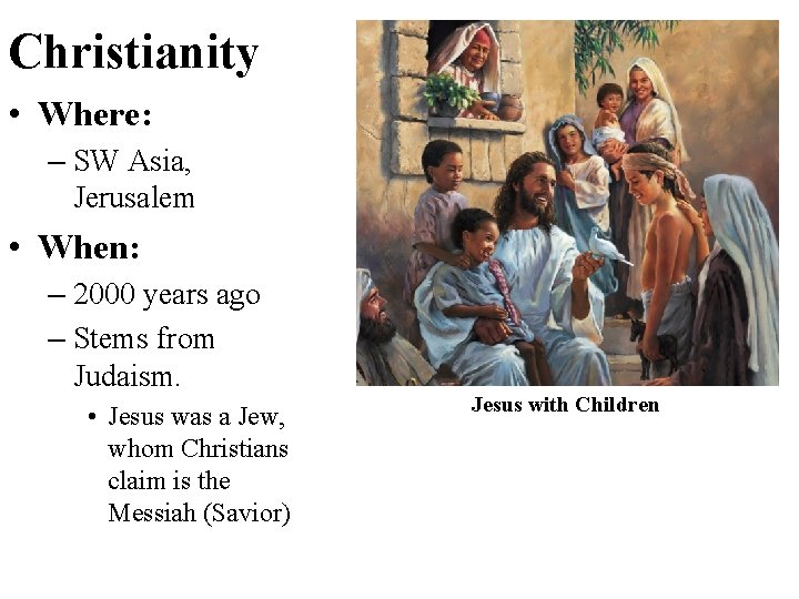 Christianity • Where: – SW Asia, Jerusalem • When: – 2000 years ago – Christianity • Where: – SW Asia, Jerusalem • When: – 2000 years ago –