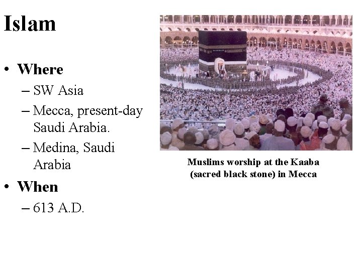 Islam • Where – SW Asia – Mecca, present-day Saudi Arabia. – Medina, Saudi Islam • Where – SW Asia – Mecca, present-day Saudi Arabia. – Medina, Saudi
