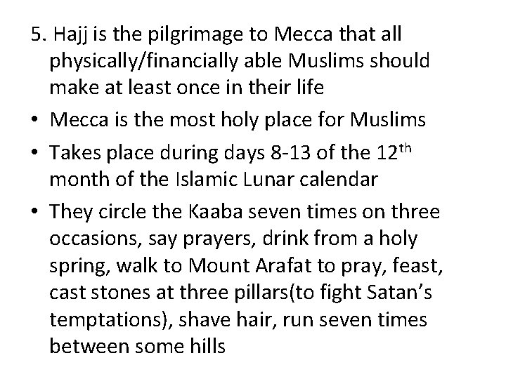5. Hajj is the pilgrimage to Mecca that all physically/financially able Muslims should make 5. Hajj is the pilgrimage to Mecca that all physically/financially able Muslims should make