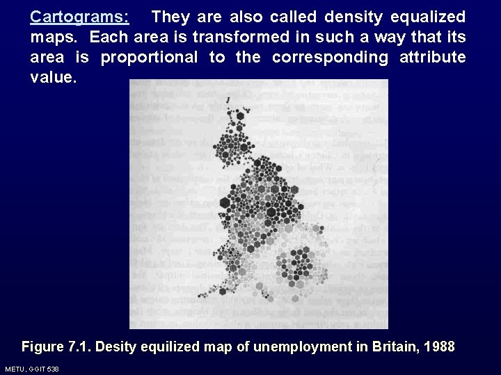 Cartograms: They are also called density equalized maps. Each area is transformed in such Cartograms: They are also called density equalized maps. Each area is transformed in such