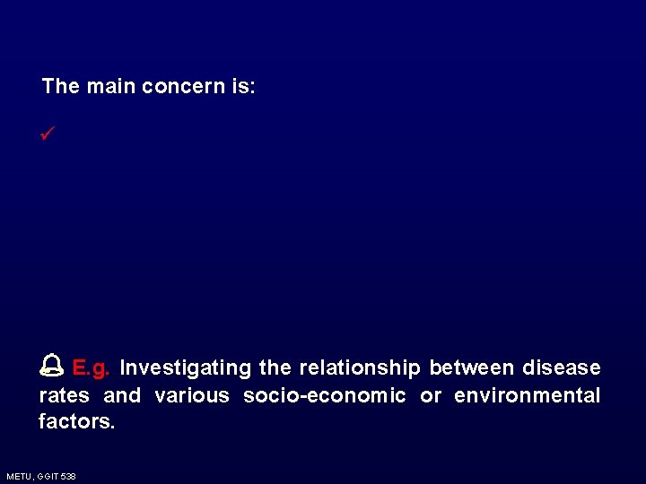 The main concern is: ü E. g. Investigating the relationship between disease rates and The main concern is: ü E. g. Investigating the relationship between disease rates and