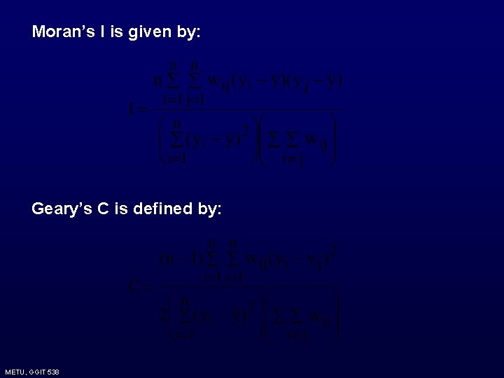 Moran’s I is given by: Geary’s C is defined by: METU, GGIT 538 Moran’s I is given by: Geary’s C is defined by: METU, GGIT 538