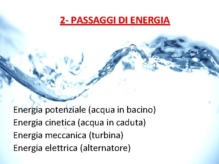 2 - PASSAGGI DI ENERGIA Energia potenziale (acqua in bacino) Energia cinetica (acqua in