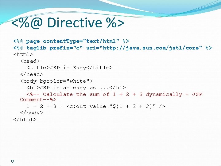 <%@ Directive %> <%@ page content. Type="text/html" %> <%@ taglib prefix="c" uri="http: //java. sun.
