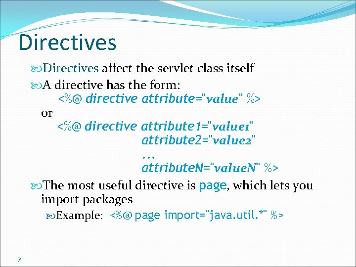 Directives affect the servlet class itself A directive has the form: <%@ directive attribute="value"