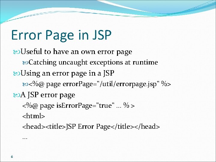 Error Page in JSP Useful to have an own error page Catching uncaught exceptions