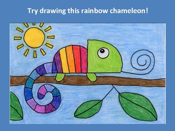 Try drawing this rainbow chameleon! 