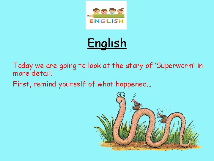 English Today we are going to look at the story of ‘Superworm’ in more