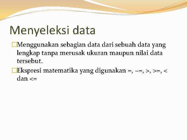 Menyeleksi data �Menggunakan sebagian data dari sebuah data yang lengkap tanpa merusak ukuran maupun