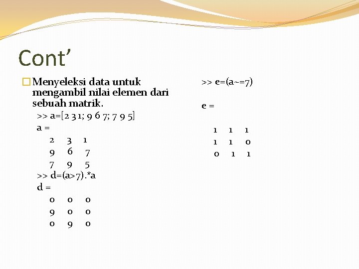 Cont’ �Menyeleksi data untuk mengambil nilai elemen dari sebuah matrik. >> a=[2 3 1;