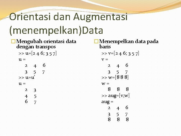 Orientasi dan Augmentasi (menempelkan)Data �Mengubah orientasi data dengan transpos >> u=[2 4 6; 3