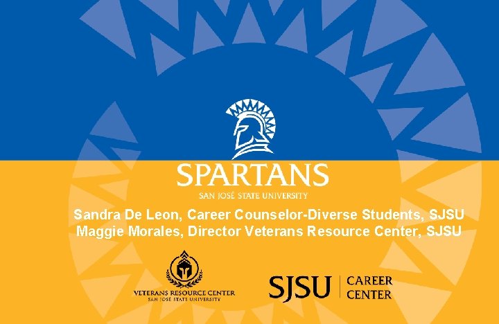 Sandra De Leon, Career Counselor-Diverse Students, SJSU Maggie Morales, Director Veterans Resource Center, SJSU