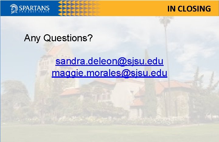 IN CLOSING Any Questions? sandra. deleon@sjsu. edu maggie. morales@sjsu. edu 