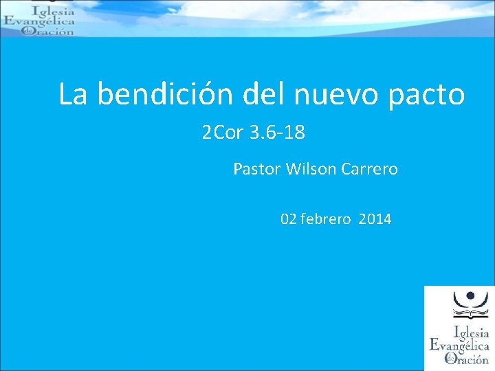 La bendición del nuevo pacto 2 Cor 3. 6 -18 Pastor Wilson Carrero 02