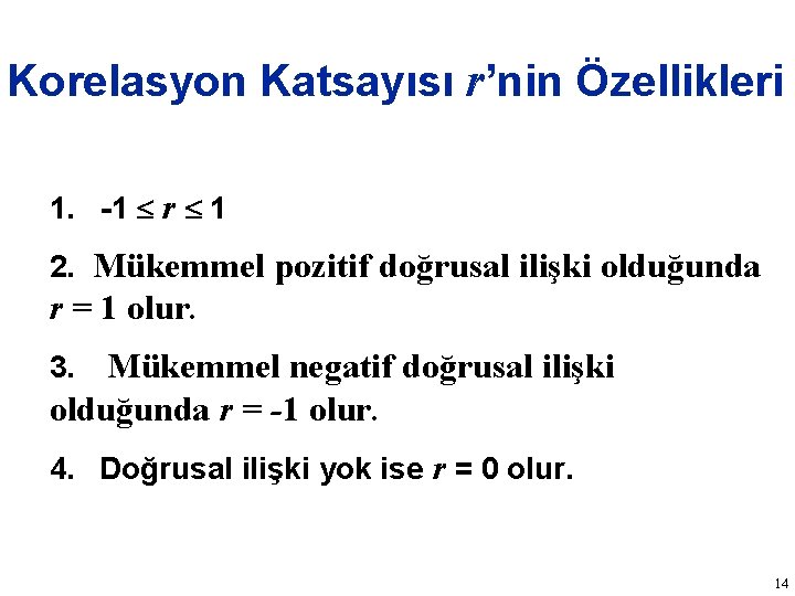 Korelasyon Katsayısı r’nin Özellikleri 1. -1 r 1 2. Mükemmel pozitif doğrusal ilişki olduğunda