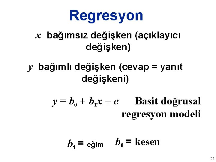 Regresyon x bağımsız değişken (açıklayıcı değişken) y bağımlı değişken (cevap = yanıt değişkeni) y