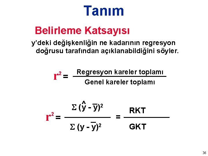 Tanım Belirleme Katsayısı y’deki değişkenliğin ne kadarının regresyon doğrusu tarafından açıklanabildiğini söyler. r r