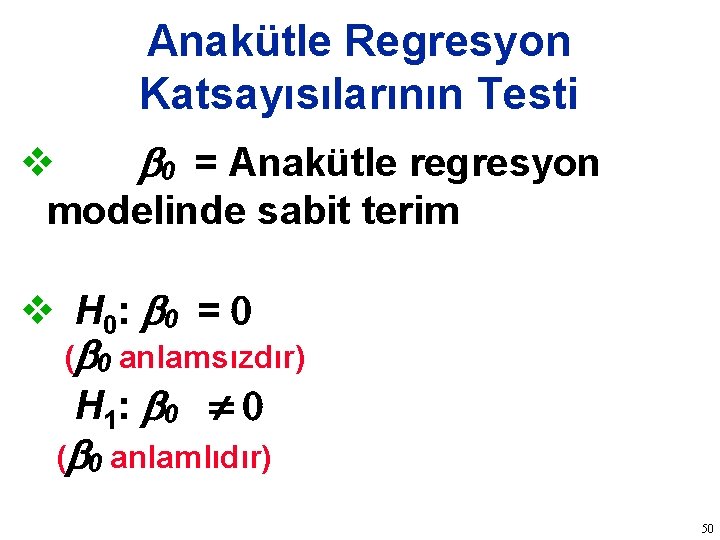 Anakütle Regresyon Katsayısılarının Testi v b 0 = Anakütle regresyon modelinde sabit terim v