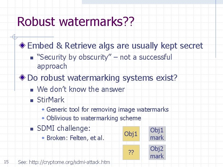 Robust watermarks? ? Embed & Retrieve algs are usually kept secret n “Security by