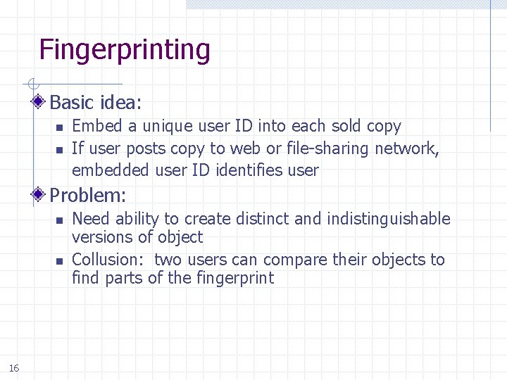 Fingerprinting Basic idea: Embed a unique user ID into each sold copy n If