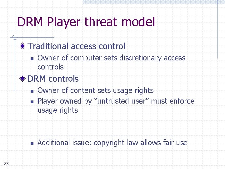 DRM Player threat model Traditional access control n Owner of computer sets discretionary access