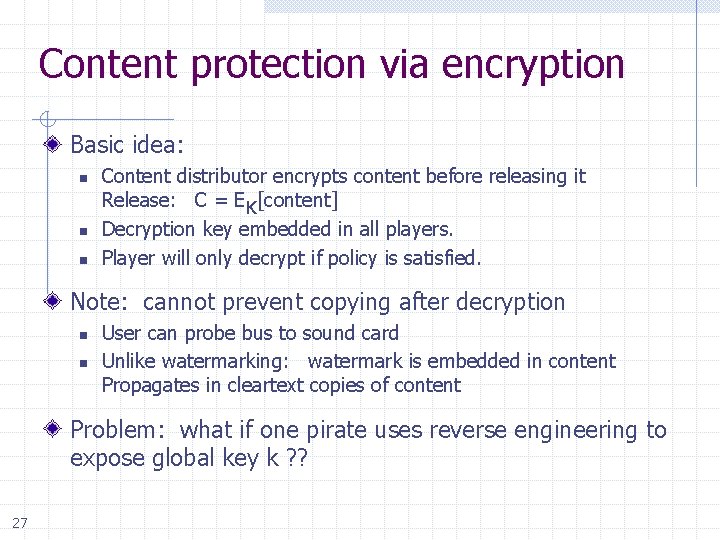 Content protection via encryption Basic idea: n n n Content distributor encrypts content before