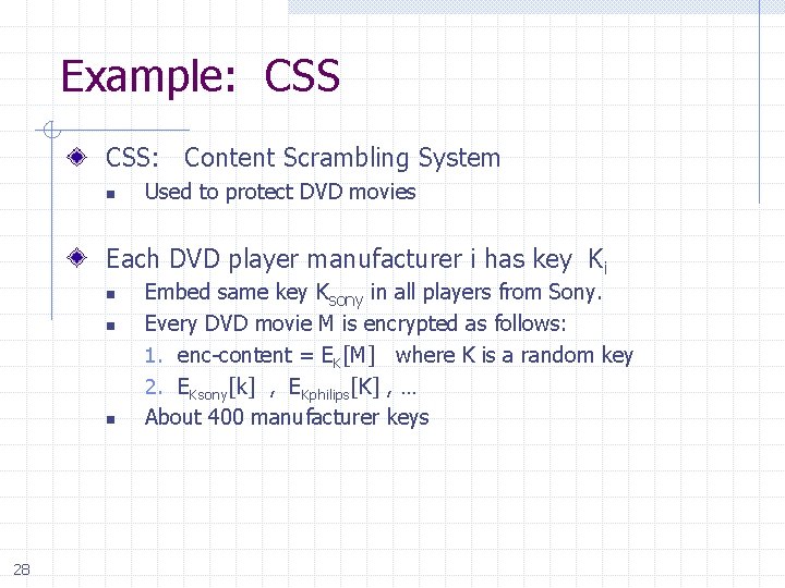 Example: CSS: Content Scrambling System n Used to protect DVD movies Each DVD player