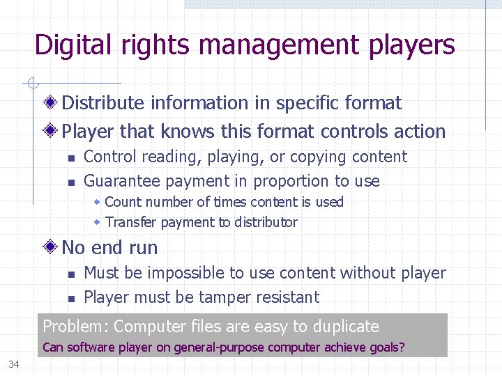 Digital rights management players Distribute information in specific format Player that knows this format