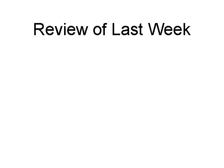 Review of Last Week 
