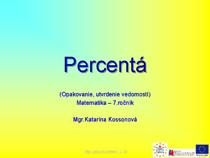 Percentá (Opakovanie, utvrdenie vedomostí) Matematika – 7. ročník Mgr. Katarína Kossonová http: //portal. zselaniho.