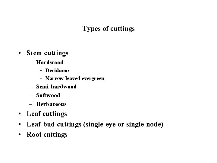 Types of cuttings • Stem cuttings – Hardwood • Deciduous • Narrow-leaved evergreen –