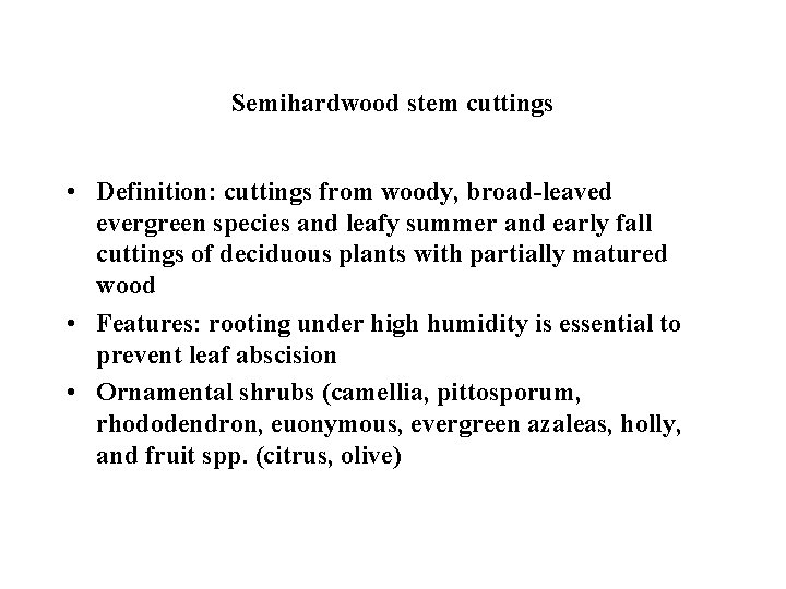 Semihardwood stem cuttings • Definition: cuttings from woody, broad-leaved evergreen species and leafy summer