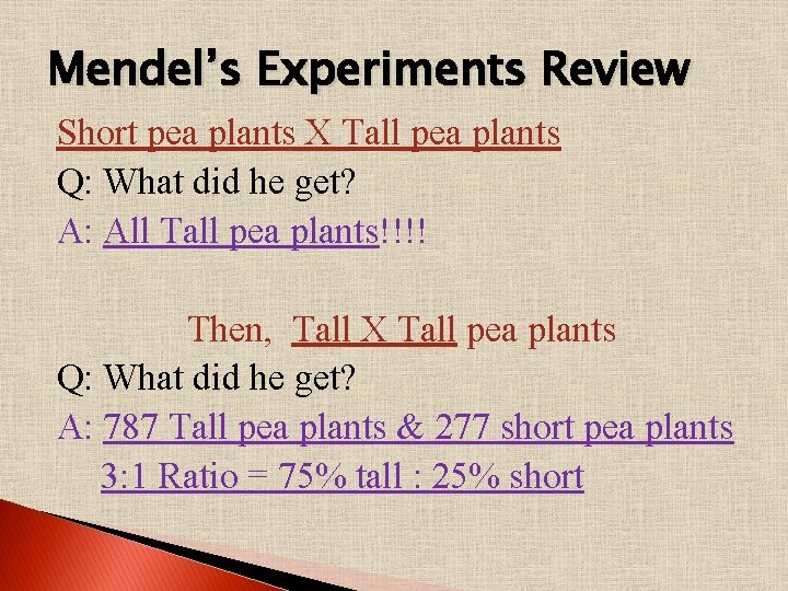 Mendel’s Experiments Review Short pea plants X Tall pea plants Q: What did he