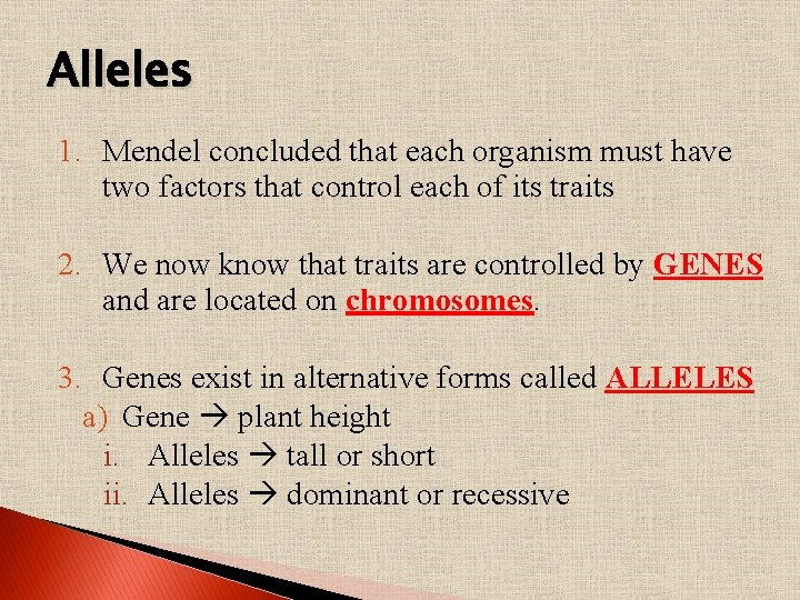Alleles 1. Mendel concluded that each organism must have two factors that control each