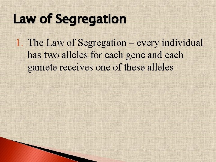 Law of Segregation 1. The Law of Segregation – every individual has two alleles