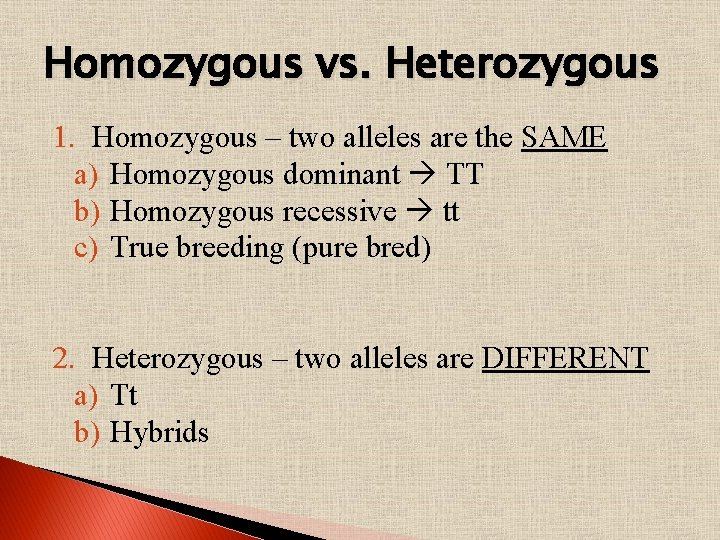 Homozygous vs. Heterozygous 1. Homozygous – two alleles are the SAME a) Homozygous dominant