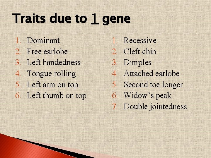 Traits due to 1 gene 1. 2. 3. 4. 5. 6. Dominant Free earlobe