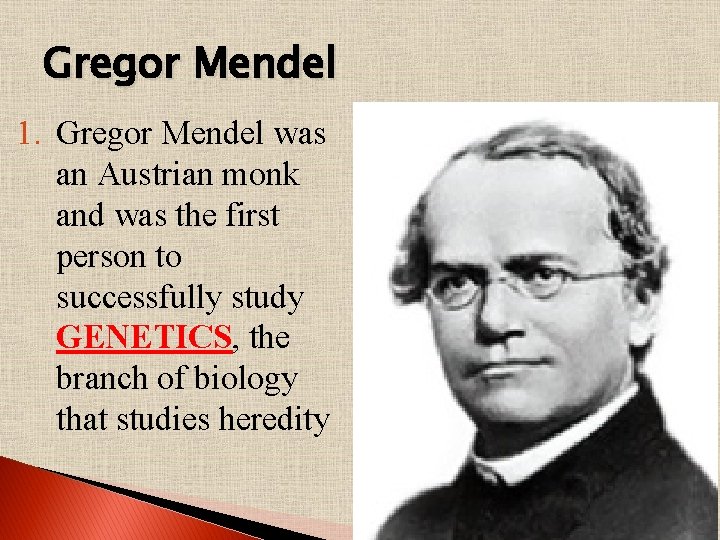 Gregor Mendel 1. Gregor Mendel was an Austrian monk and was the first person