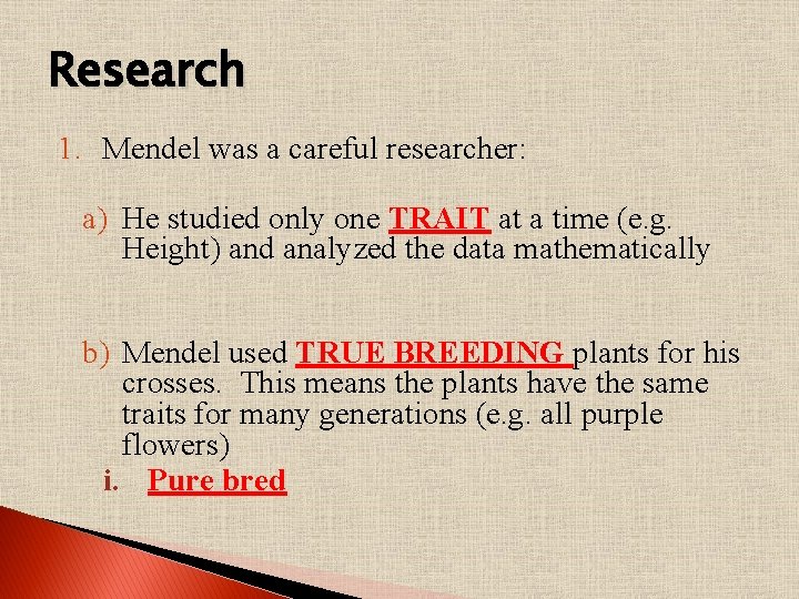 Research 1. Mendel was a careful researcher: a) He studied only one TRAIT at