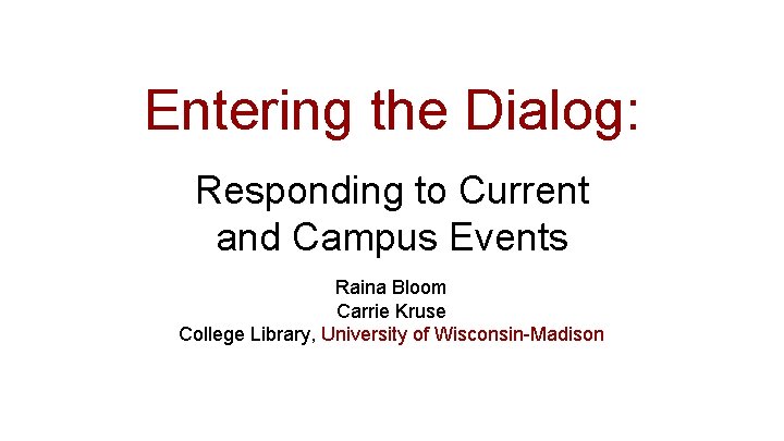 Entering the Dialog: Responding to Current and Campus Events Raina Bloom Carrie Kruse College