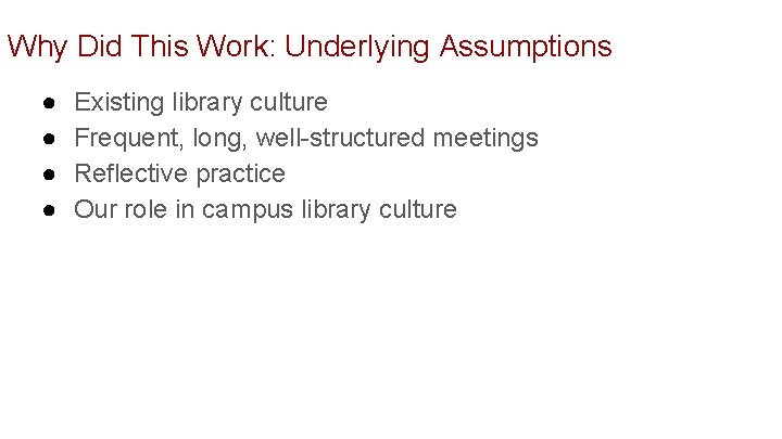Why Did This Work: Underlying Assumptions ● ● Existing library culture Frequent, long, well-structured